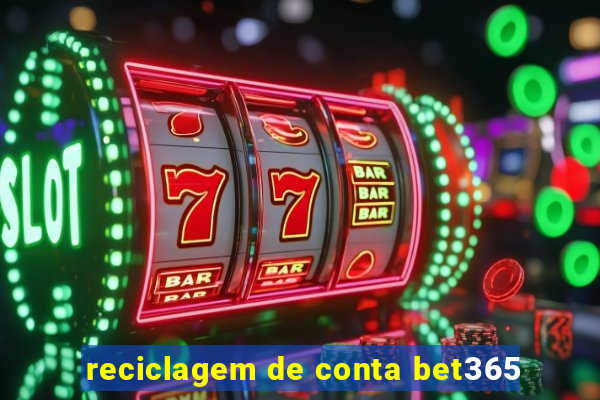 reciclagem de conta bet365